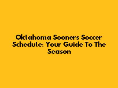 Oklahoma Sooners Soccer Schedule: Your Guide To The Season