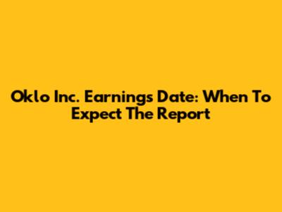 Oklo Inc. Earnings Date: When To Expect The Report