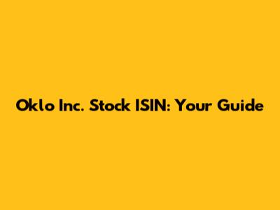 Oklo Inc. Stock ISIN: Your Guide