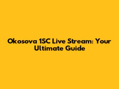 Okosova 1SC Live Stream: Your Ultimate Guide