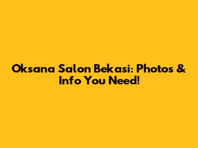 Oksana Salon Bekasi: Photos & Info You Need!