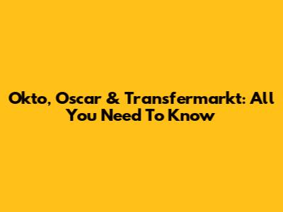 Okto, Oscar & Transfermarkt: All You Need To Know