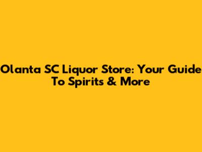 Olanta SC Liquor Store: Your Guide To Spirits & More