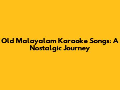 Old Malayalam Karaoke Songs: A Nostalgic Journey