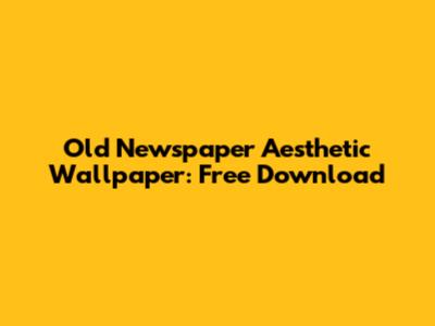 Old Newspaper Aesthetic Wallpaper: Free Download