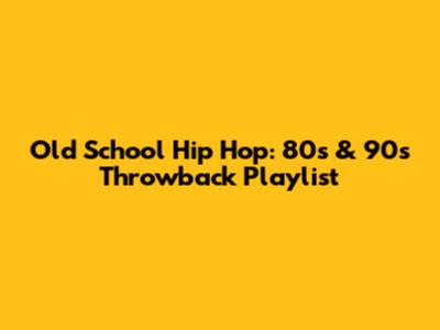 Old School Hip Hop: 80s & 90s Throwback Playlist