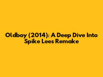 Oldboy (2014): A Deep Dive Into Spike Lee's Remake