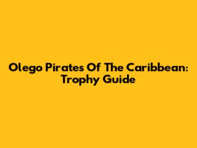 Olego Pirates Of The Caribbean: Trophy Guide