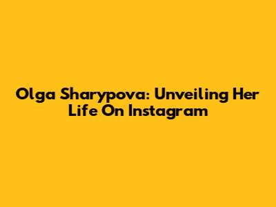 Olga Sharypova: Unveiling Her Life On Instagram