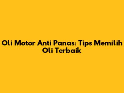 Oli Motor Anti Panas: Tips Memilih Oli Terbaik