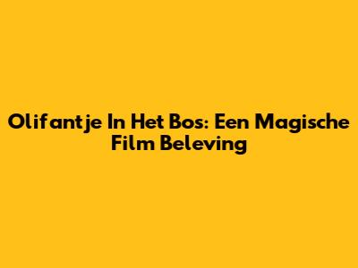 Olifantje In Het Bos: Een Magische Film Beleving