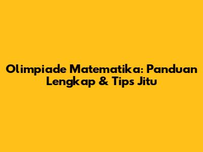 Olimpiade Matematika: Panduan Lengkap & Tips Jitu