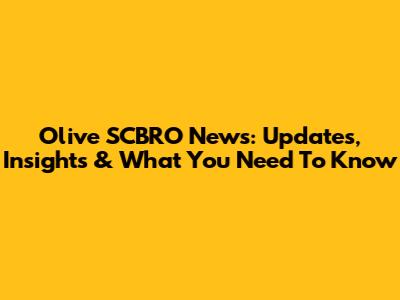 Olive SCBRO News: Updates, Insights & What You Need To Know