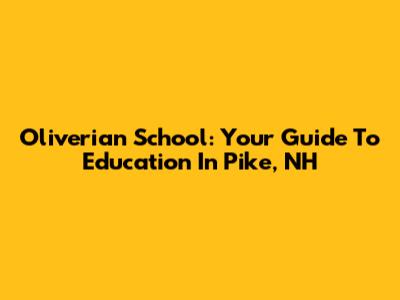 Oliverian School: Your Guide To Education In Pike, NH