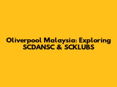 Oliverpool Malaysia: Exploring SCDANSC & SCKLUBS