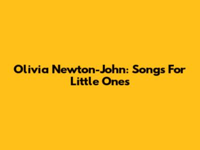 Olivia Newton-John: Songs For Little Ones