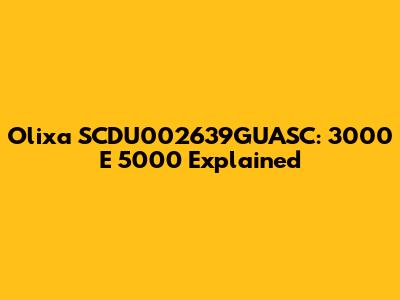 Olixa SCDU002639GUASC: 3000 E 5000 Explained