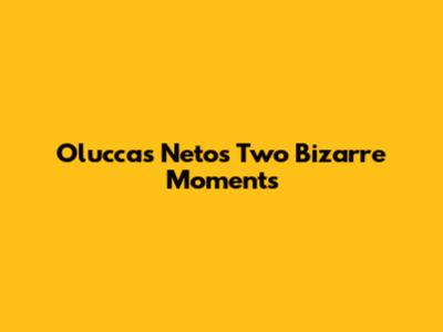 Oluccas Neto's Two Bizarre Moments