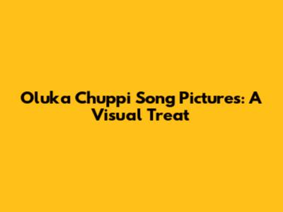 Oluka Chuppi Song Pictures: A Visual Treat