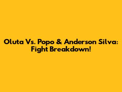 Oluta Vs. Popo & Anderson Silva: Fight Breakdown!
