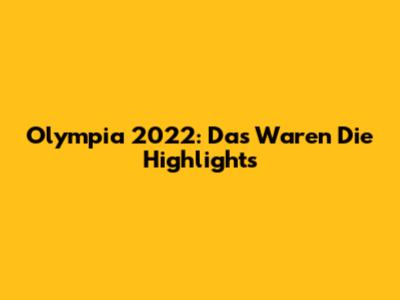 Olympia 2022: Das Waren Die Highlights