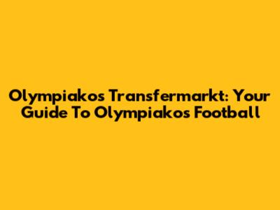 Olympiakos Transfermarkt: Your Guide To Olympiakos Football