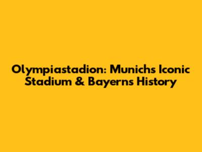 Olympiastadion: Munich's Iconic Stadium & Bayern's History
