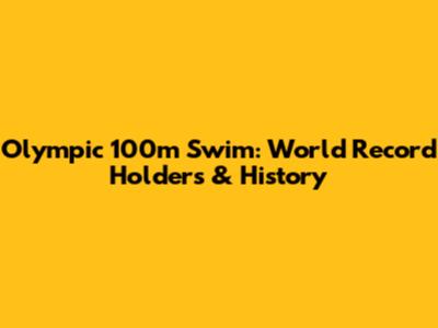 Olympic 100m Swim: World Record Holders & History
