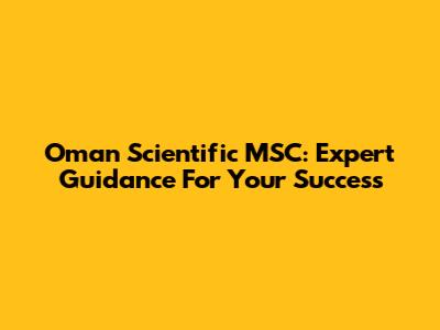 Oman Scientific MSC: Expert Guidance For Your Success