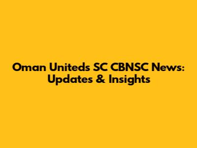 Oman United's SC CBNSC News: Updates & Insights