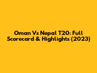 Oman Vs Nepal T20: Full Scorecard & Highlights (2023)