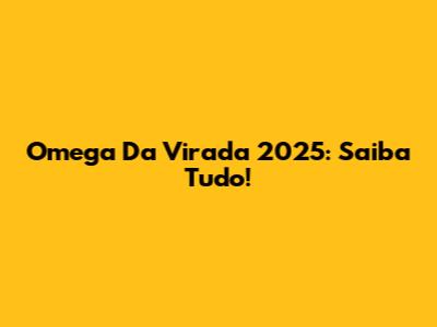 Omega Da Virada 2025: Saiba Tudo!