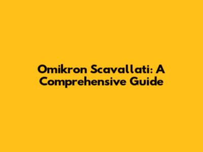 Omikron Scavallati: A Comprehensive Guide