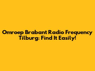 Omroep Brabant Radio Frequency Tilburg: Find It Easily!