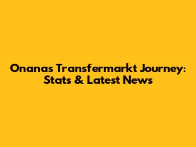 Onana's Transfermarkt Journey: Stats & Latest News