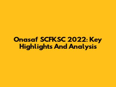 Onasaf SCFKSC 2022: Key Highlights And Analysis