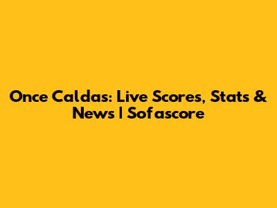 Once Caldas: Live Scores, Stats & News | Sofascore
