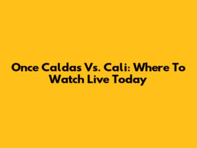 Once Caldas Vs. Cali: Where To Watch Live Today