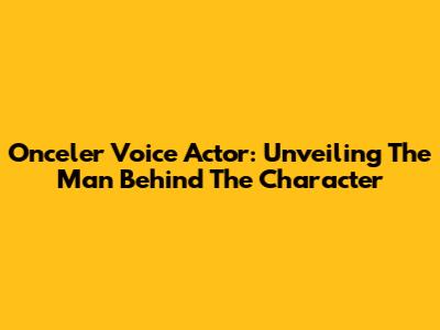Onceler Voice Actor: Unveiling The Man Behind The Character
