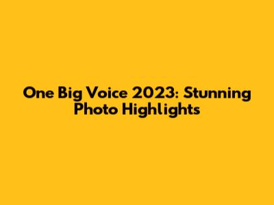 One Big Voice 2023: Stunning Photo Highlights