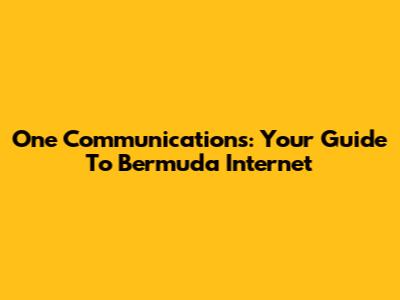 One Communications: Your Guide To Bermuda Internet