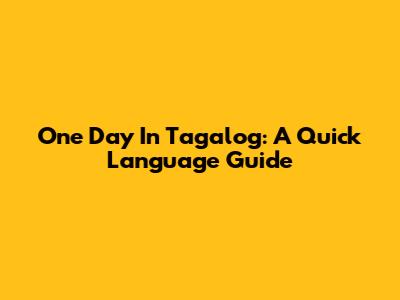 One Day In Tagalog: A Quick Language Guide