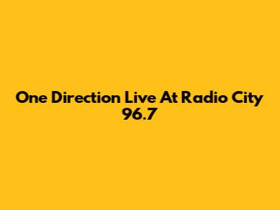 One Direction Live At Radio City 96.7