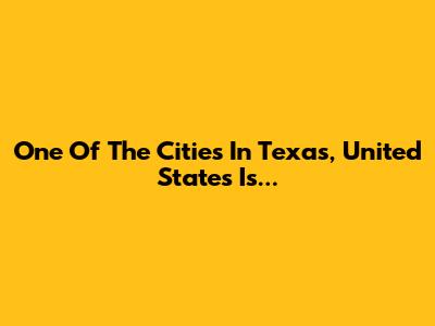One Of The Cities In Texas, United States Is...