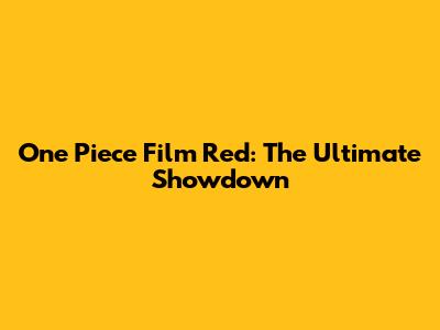 One Piece Film Red: The Ultimate Showdown