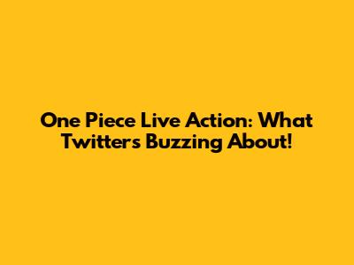 One Piece Live Action: What Twitter's Buzzing About!