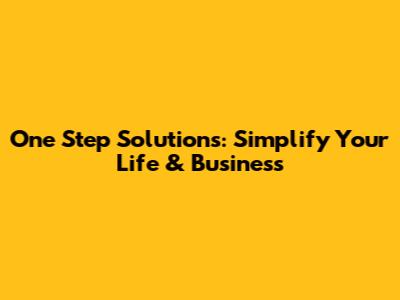 One Step Solutions: Simplify Your Life & Business