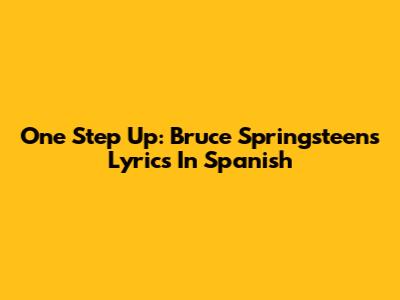 One Step Up: Bruce Springsteen's Lyrics In Spanish