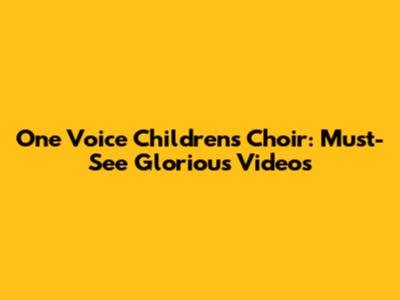 One Voice Children's Choir: Must-See Glorious Videos