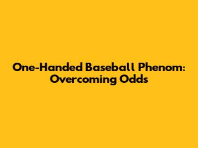 One-Handed Baseball Phenom: Overcoming Odds